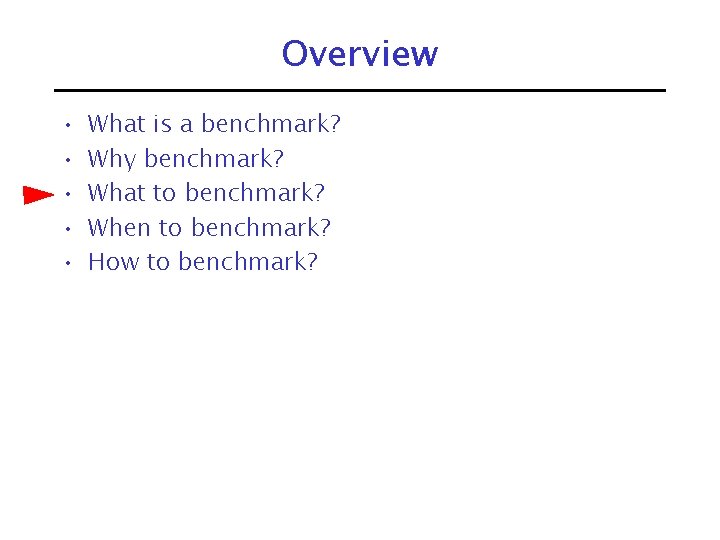 Overview • • • What is a benchmark? Why benchmark? What to benchmark? When