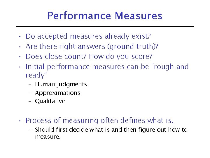 Performance Measures • • Do accepted measures already exist? Are there right answers (ground