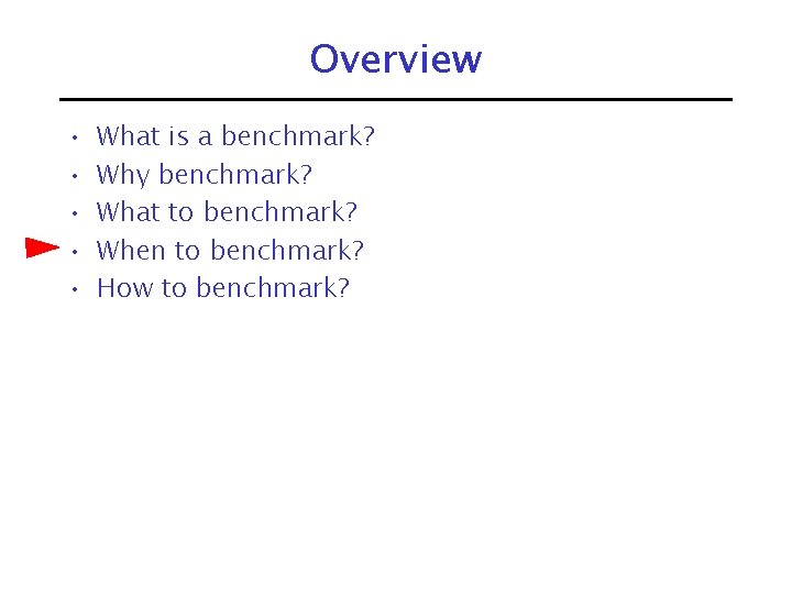 Overview • • • What is a benchmark? Why benchmark? What to benchmark? When