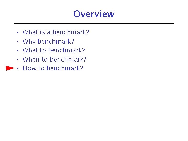 Overview • • • What is a benchmark? Why benchmark? What to benchmark? When