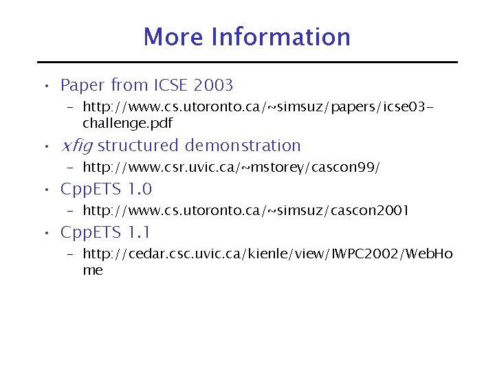 More Information • Paper from ICSE 2003 – http: //www. cs. utoronto. ca/~simsuz/papers/icse 03