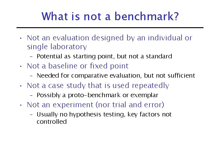 What is not a benchmark? • Not an evaluation designed by an individual or
