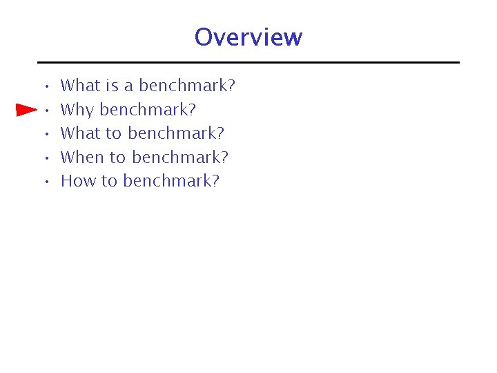 Overview • • • What is a benchmark? Why benchmark? What to benchmark? When