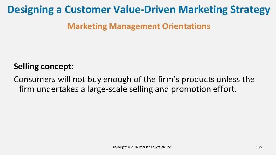 Designing a Customer Value-Driven Marketing Strategy Marketing Management Orientations Selling concept: Consumers will not