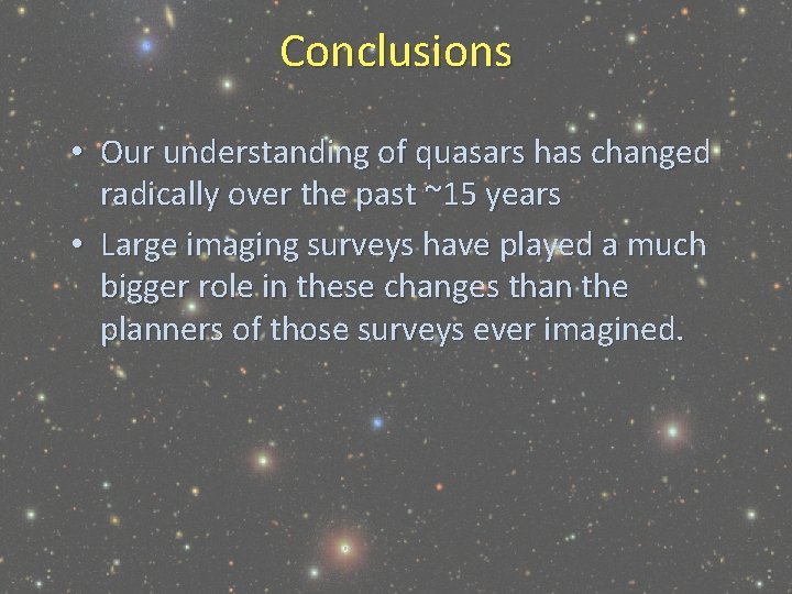 Conclusions • Our understanding of quasars has changed radically over the past ~15 years