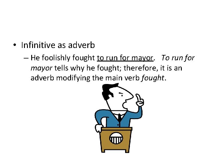  • Infinitive as adverb – He foolishly fought to run for mayor. To