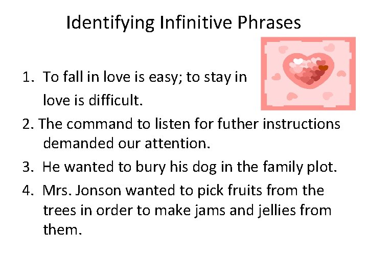 Identifying Infinitive Phrases 1. To fall in love is easy; to stay in love