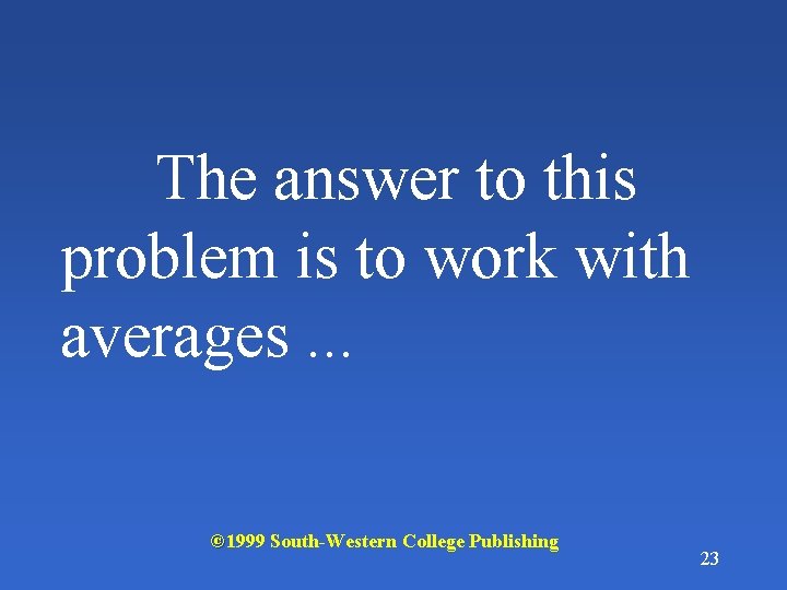 The answer to this problem is to work with averages. . . © 1999