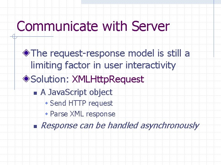 Communicate with Server The request-response model is still a limiting factor in user interactivity