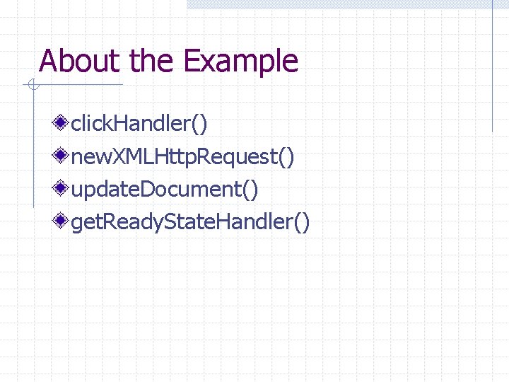 About the Example click. Handler() new. XMLHttp. Request() update. Document() get. Ready. State. Handler()