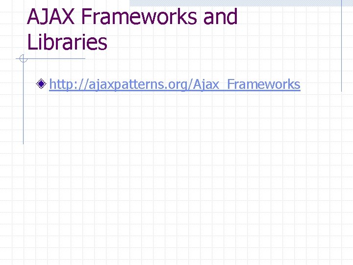 AJAX Frameworks and Libraries http: //ajaxpatterns. org/Ajax_Frameworks 
