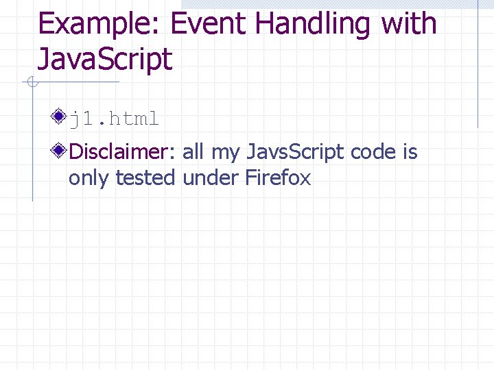 Example: Event Handling with Java. Script j 1. html Disclaimer: all my Javs. Script