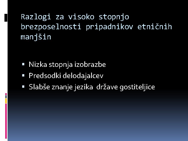 Razlogi za visoko stopnjo brezposelnosti pripadnikov etničnih manjšin Nizka stopnja izobrazbe Predsodki delodajalcev Slabše