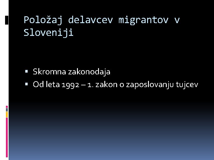 Položaj delavcev migrantov v Sloveniji Skromna zakonodaja Od leta 1992 – 1. zakon o