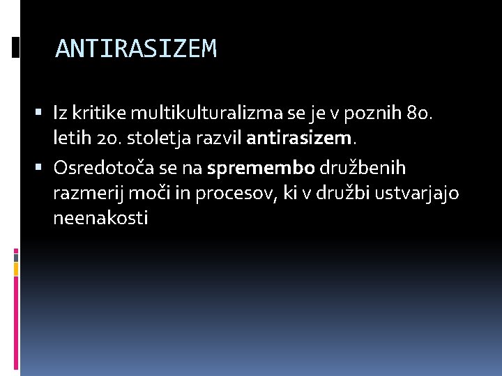 ANTIRASIZEM Iz kritike multikulturalizma se je v poznih 80. letih 20. stoletja razvil antirasizem.