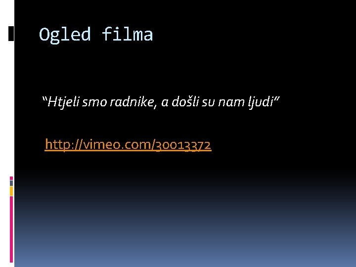 Ogled filma “Htjeli smo radnike, a došli su nam ljudi” http: //vimeo. com/30013372 