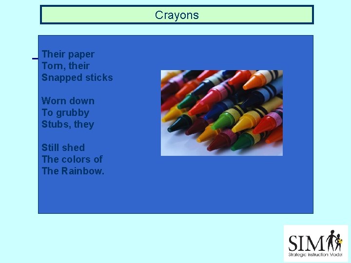 Crayons Their paper Torn, their Snapped sticks Worn down To grubby Stubs, they Still