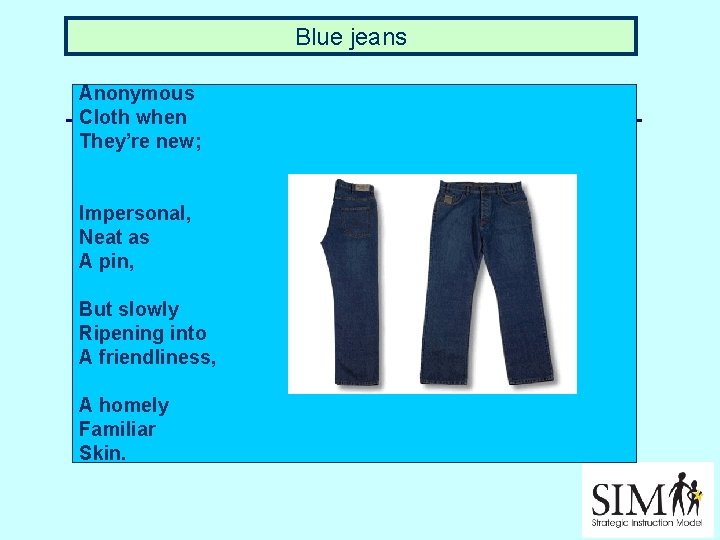 Blue jeans Anonymous Cloth when They’re new; Impersonal, Neat as A pin, But slowly