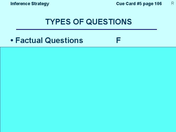 Inference Strategy Cue Card #5 page 106 TYPES OF QUESTIONS • Factual Questions F