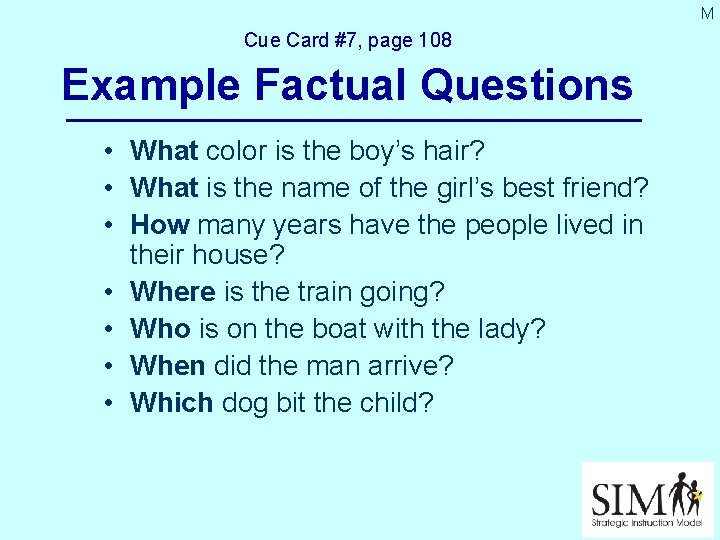 M Cue Card #7, page 108 Example Factual Questions • What color is the