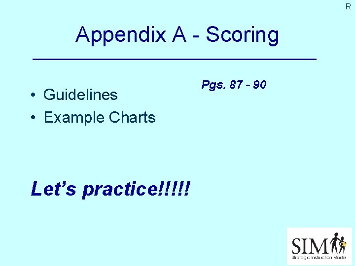 R Appendix A - Scoring • Guidelines • Example Charts Let’s practice!!!!! Pgs. 87