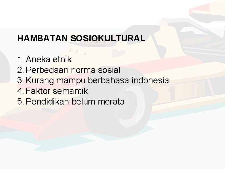 HAMBATAN SOSIOKULTURAL 1. Aneka etnik 2. Perbedaan norma sosial 3. Kurang mampu berbahasa indonesia