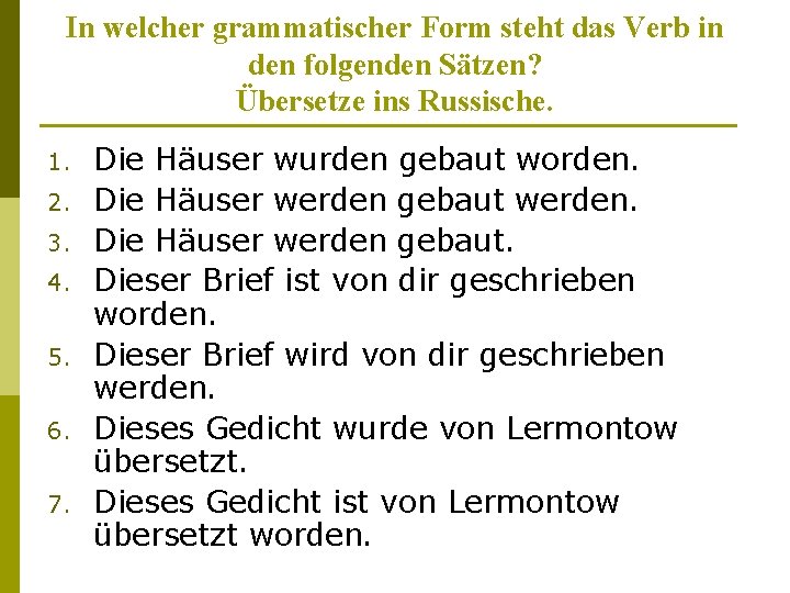 In welcher grammatischer Form steht das Verb in den folgenden Sätzen? Übersetze ins Russische.