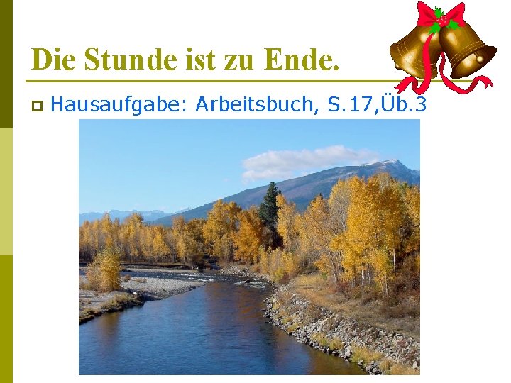 Die Stunde ist zu Ende. p Hausaufgabe: Arbeitsbuch, S. 17, Üb. 3 