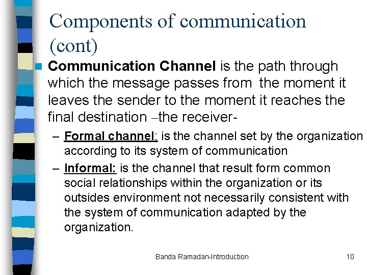 Components of communication (cont) n Communication Channel is the path through which the message