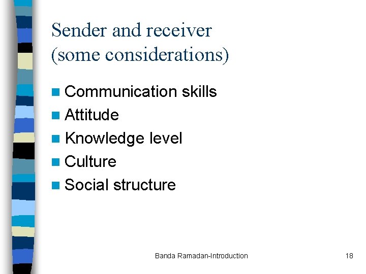 Sender and receiver (some considerations) n Communication skills n Attitude n Knowledge level n