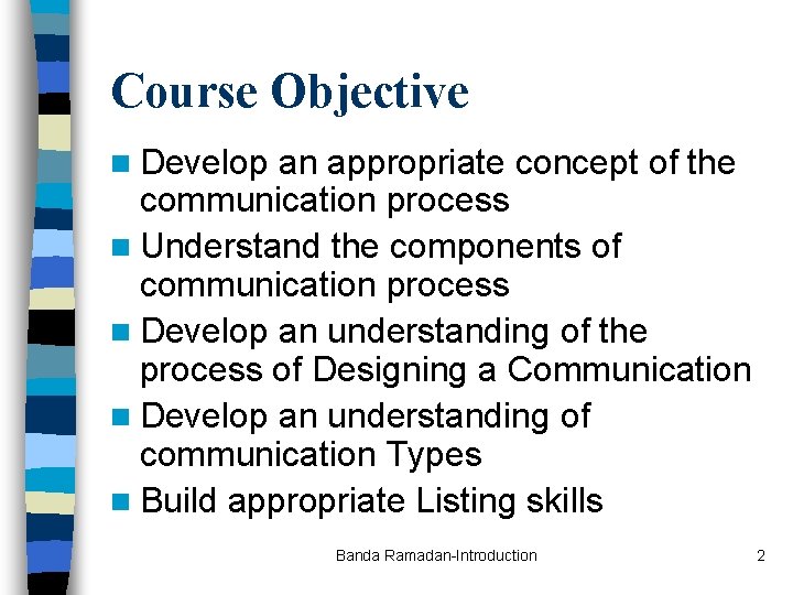 Course Objective n Develop an appropriate concept of the communication process n Understand the