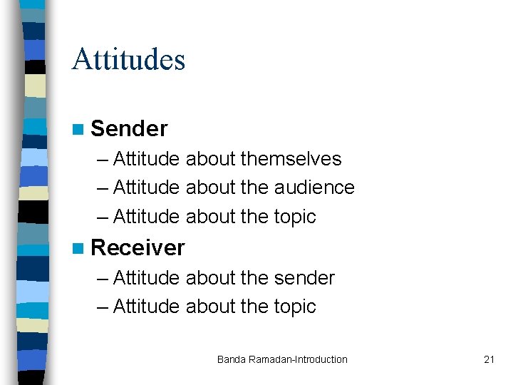 Attitudes n Sender – Attitude about themselves – Attitude about the audience – Attitude