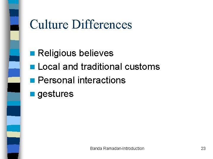 Culture Differences n Religious believes n Local and traditional customs n Personal interactions n