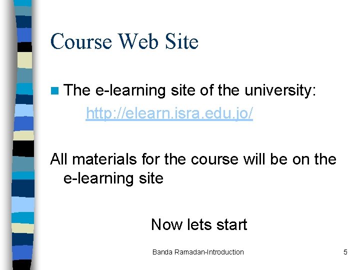 Course Web Site n The e-learning site of the university: http: //elearn. isra. edu.