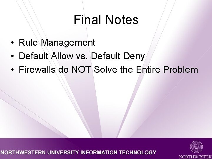 Final Notes • Rule Management • Default Allow vs. Default Deny • Firewalls do