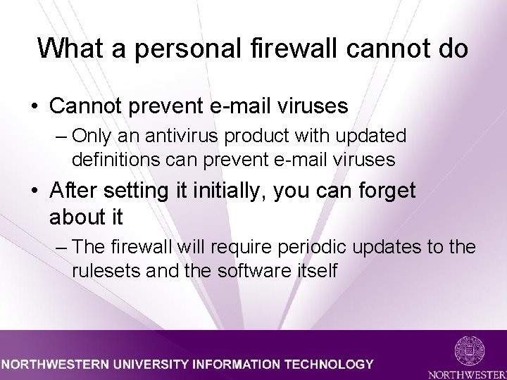 What a personal firewall cannot do • Cannot prevent e-mail viruses – Only an