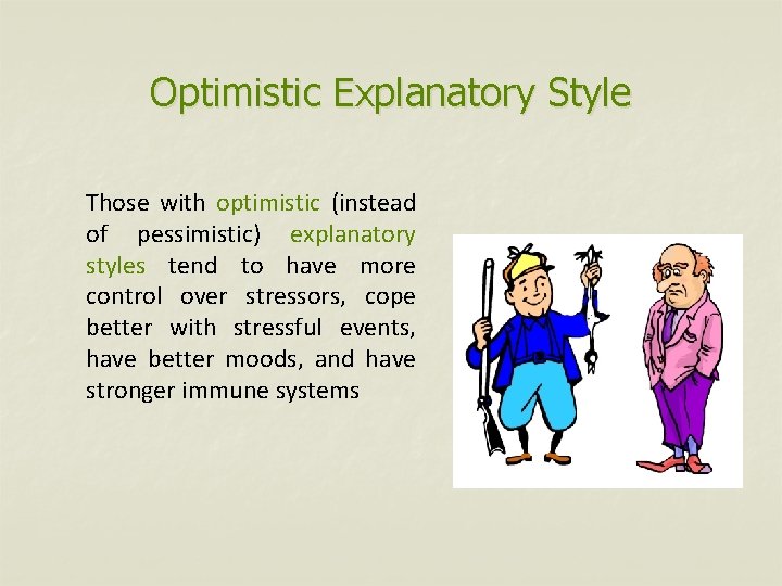 Optimistic Explanatory Style Those with optimistic (instead of pessimistic) explanatory styles tend to have