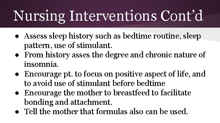 Nursing Interventions Cont’d ● Assess sleep history such as bedtime routine, sleep pattern, use