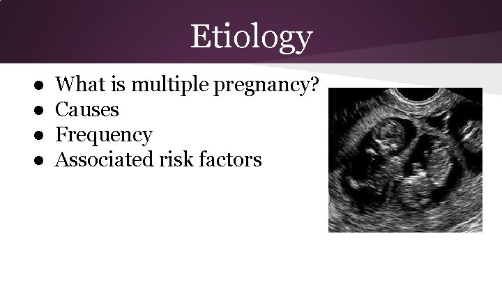 Etiology ● ● What is multiple pregnancy? Causes Frequency Associated risk factors 