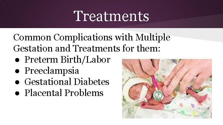 Treatments Common Complications with Multiple Gestation and Treatments for them: ● Preterm Birth/Labor ●