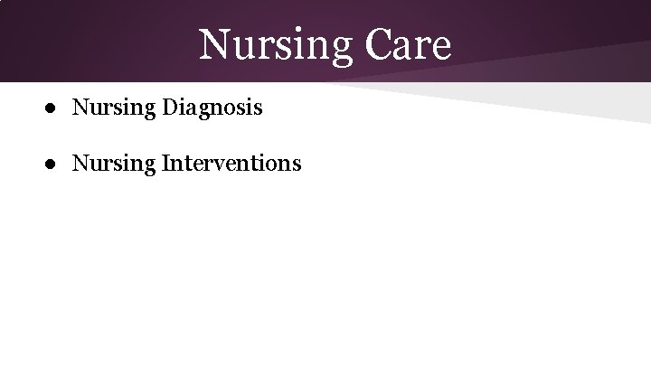 Nursing Care ● Nursing Diagnosis ● Nursing Interventions 