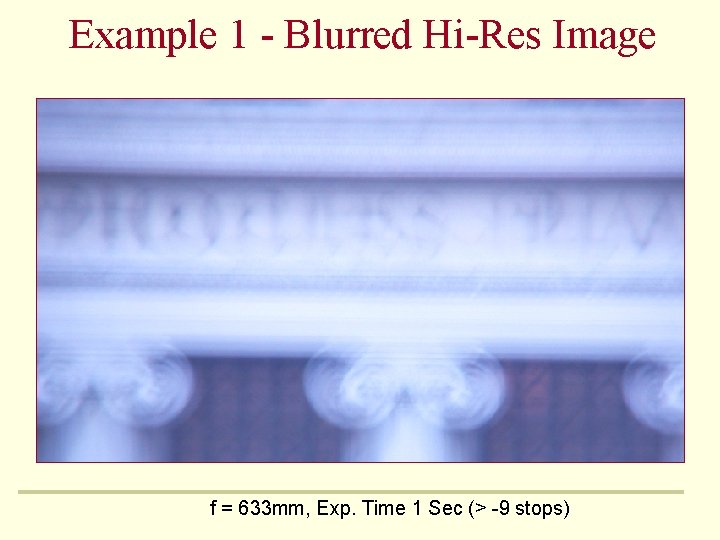 Example 1 - Blurred Hi-Res Image f = 633 mm, Exp. Time 1 Sec