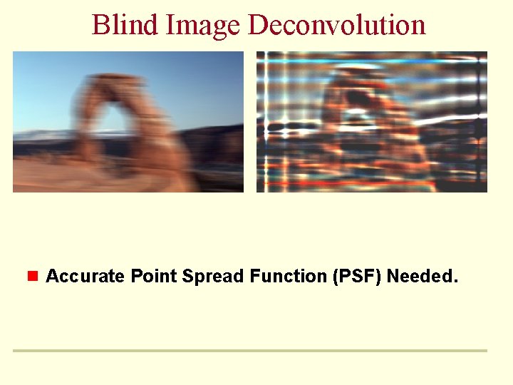 Blind Image Deconvolution n Accurate Point Spread Function (PSF) Needed. 