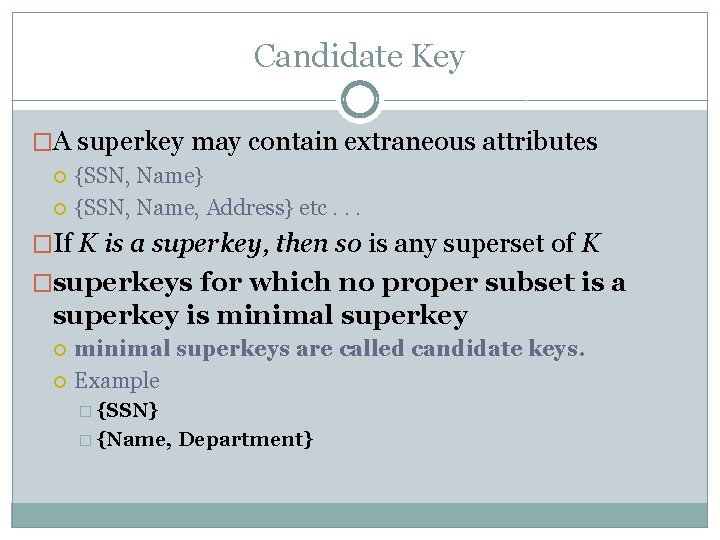 Candidate Key �A superkey may contain extraneous attributes {SSN, Name} {SSN, Name, Address} etc.