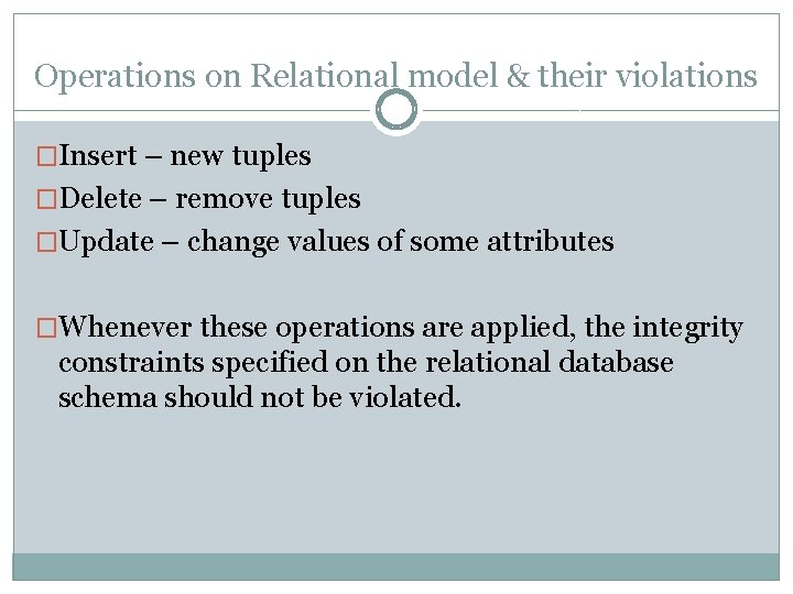 Operations on Relational model & their violations �Insert – new tuples �Delete – remove