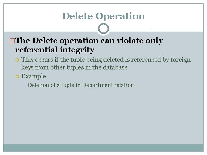 Delete Operation �The Delete operation can violate only referential integrity This occurs if the