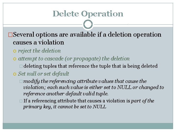 Delete Operation �Several options are available if a deletion operation causes a violation reject