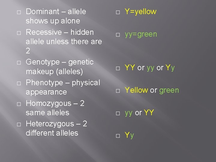 � � � Dominant – allele shows up alone Recessive – hidden allele unless