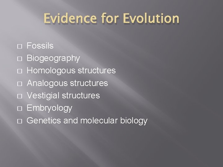 Evidence for Evolution � � � � Fossils Biogeography Homologous structures Analogous structures Vestigial