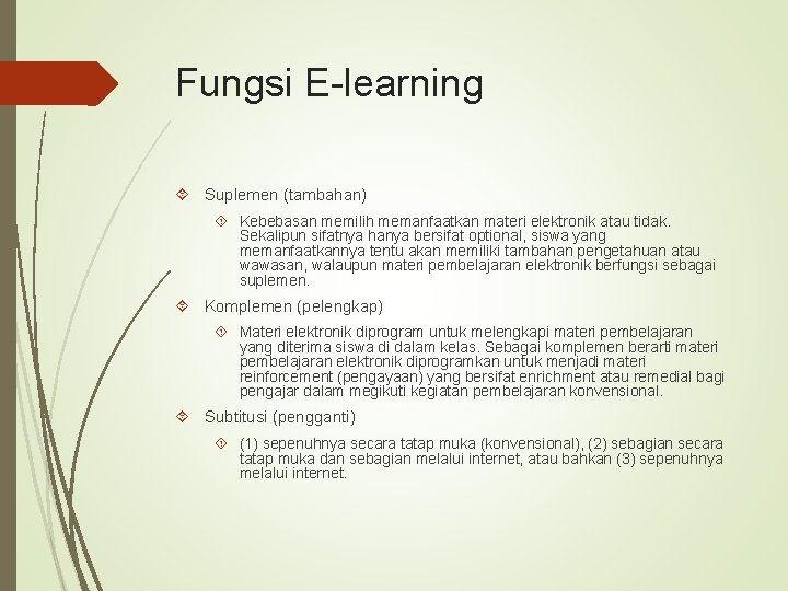 Fungsi E-learning Suplemen (tambahan) Kebebasan memilih memanfaatkan materi elektronik atau tidak. Sekalipun sifatnya hanya